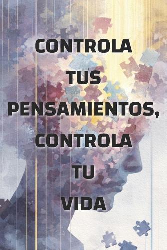 Controla tus pensamientos, controla tu vida: cómo la mentalidad moldea tu realidad
