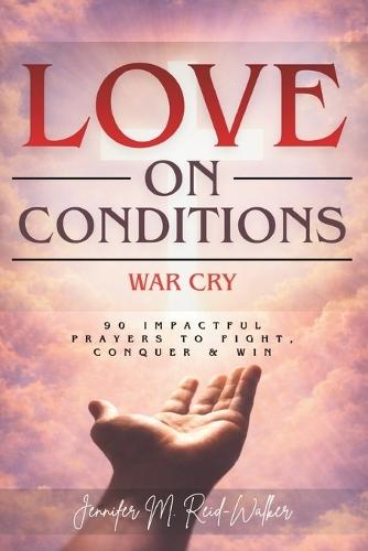 Love On Conditions: War Cry: 90 Impactful Prayers to Fight, Conquer & Win