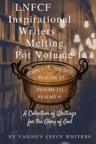 Love and Faith Inspirational Writers Melting Pot: Volume 1
