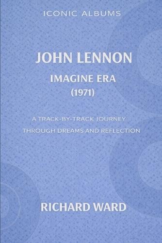 Iconic Albums John Lennon The Imagine Era (1971): A Track-by-track journey through dreams and reflections