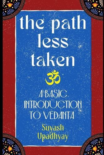 The Path Less Taken: An Introduction to Vedanta
