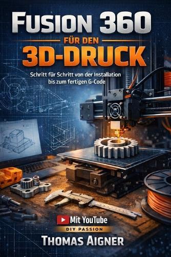 Fusion 360 für den 3D- Druck: Schritt für Schritt von der Installation bis zum fertigen G- Code