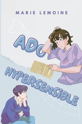 Ado Hypersensible: Comprendre ses émotions et trouver sa place au quotidien