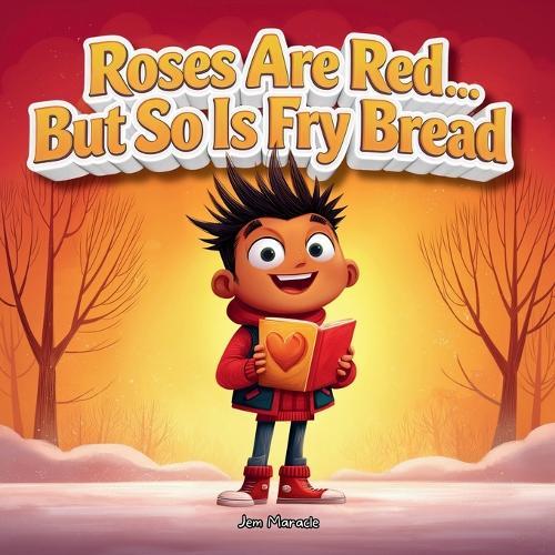 Roses Are Red... But So Is Fry Bread: A Funny Indigenous Valentine's Story About Love, Family, and Mohawk Traditions
