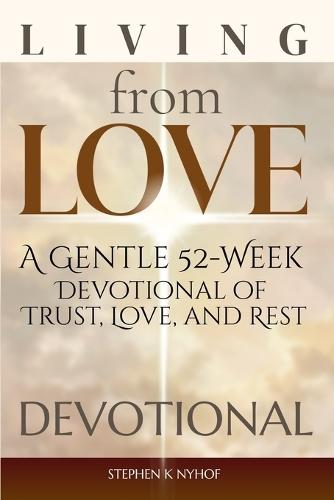 Living from Love: A Gentle 52-Week Devotional of Trust, Love, and Rest