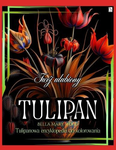 Twój ulubiony Tulipan Tulipanowa encyklopedia do kolorowania: tulipany kolorowanka