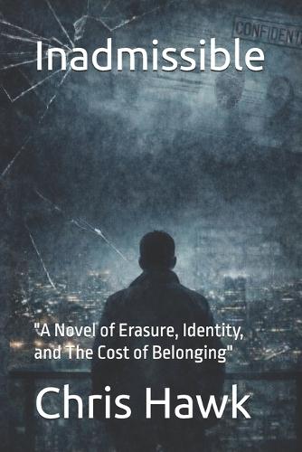 Inadmissible: ""A Novel of Erasure, Identity, and The Cost of Belonging""