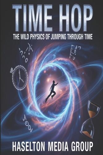 Time Hop: The Wild Physics of Jumping Through Time