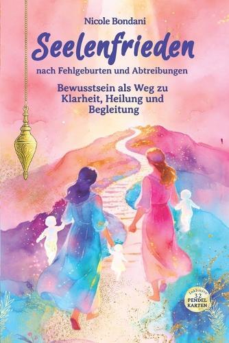 Seelenfrieden nach Fehlgeburten und Abtreibungen: Bewusstsein als Weg zu Klarheit, Heilung und Begleitung