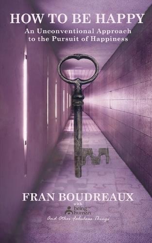 How to Be Happy: An Unconventional Approach to the Pursuit of Happiness