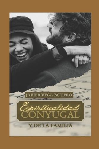 Espiritualidad Conyugal: "" La Espiritualidad en la vida Familiar y de los Esposos""