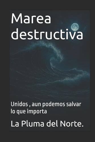 Marea destructiva: Unidos, aun podemos salvar lo que importa