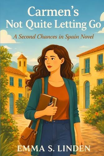 Carmen's Not Quite Letting Go: A second-chance romance in Spain