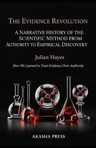 The Evidence Revolution: A Narrative History of the Scientific Method from Authority to Empirical Discovery: How We Learned to Trust Evidence Over Authority