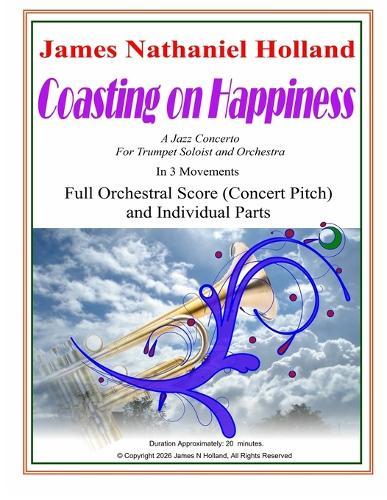 Coasting on Happiness: A Jazz Concerto for Trumpet Soloist and Orchestra. Full Orchestral Score (Concert Pitch) and Individual Instrument Parts