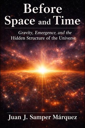 Before Space and Time: Gravity, Emergence, and the Hidden Structure of the Universe
