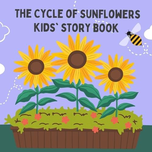 The Cycle of Sunflowers kids' story Book: Join the adventure in ""The Cycle of Sunflowers,"" a charming kids' storybook that inspires young readers with its heartwarming narrative and stunning illustrations.
