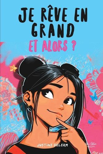 Je rêve en grand, et alors ?: 16 histoires inspirantes pour filles de 9 à 13 ans: Booster la confiance en soi, l'estime de soi et le courage de croire en ses rêves au collège