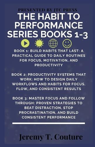 The Habit to Performance Series (Books 1-3 Bundle): How to Build Habits, Create Systems, and Master Focus for Real-World Success