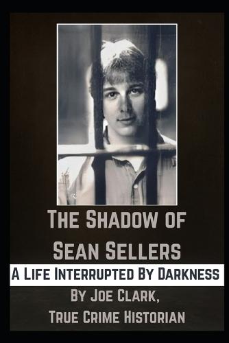 The Shadow of Sean Sellers: A Life Interrupted By Darkness