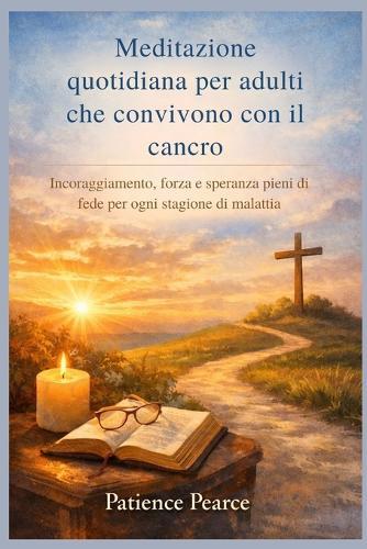 Meditazione quotidiana per adulti che convivono con il cancro: Incoraggiamento, forza e speranza pieni di fede per ogni stagione di malattia