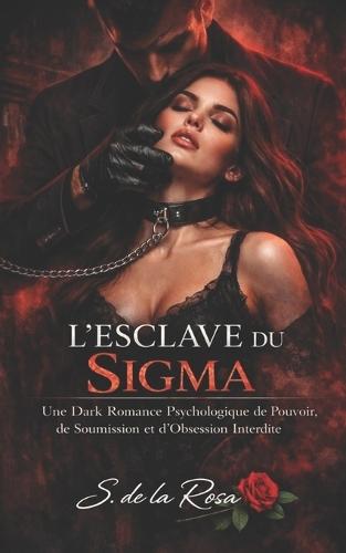 L'Esclave Du SIGMA: Une Dark Romance Psychologique de Pouvoir, de Soumission et d'Obsession Interdite