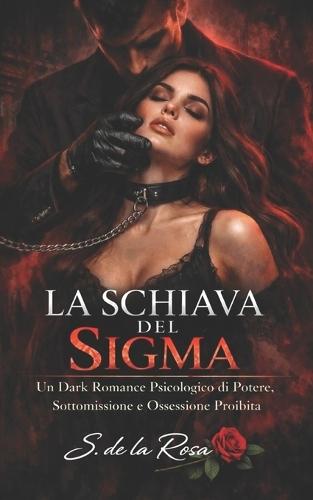 La Schiava del SIGMA: Un Dark Romance Psicologico di Potere, Sottomissione e Ossessione Proibita