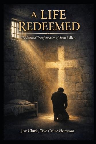 A Life Redeemed: The Spiritual Transformation of Sean Sellers