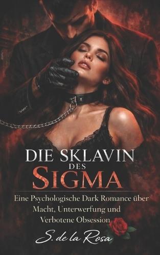 Die Sklavin Des SIGMA: Eine Psychologische Dark Romance über Macht, Unterwerfung und Verbotene Obsession