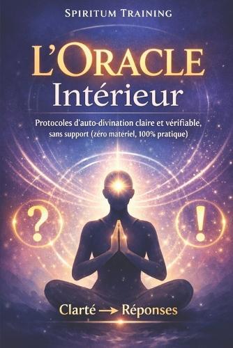 L'Oracle Intérieur: Protocoles d'auto-divination claire et vérifiable, sans support (zéro matériel, 100% pratique)