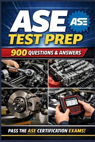 ASE Test Prep: 900 Questions & Answers with Detailed Explanations