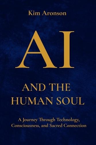 AI and the Human Soul: A Journey Through Technology, Consciousness, and Sacred Connection
