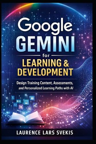 Google Gemini for Learning & Development: Design Training Content, Assessments, and Personalized Learning Paths with AI