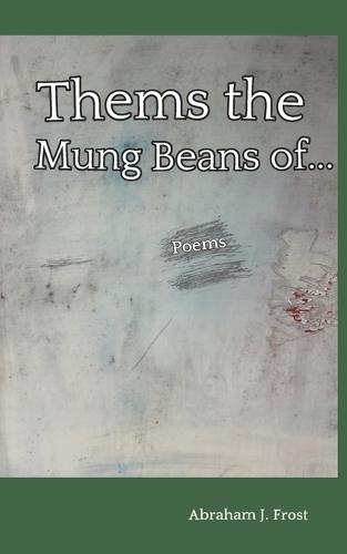 Thems the Mung Beans of...: Poems