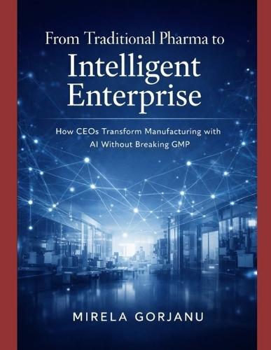 From Traditional Pharma to Intelligent Enterprise: How CEOs Transform Manufacturing with AI without Breaking GMP