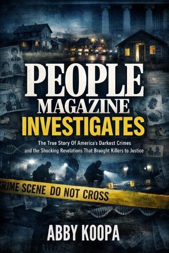 People Magazine Investigates: The True Story Of America's Darkest Crimes and the Shocking Revelations That Brought Killers to Justice