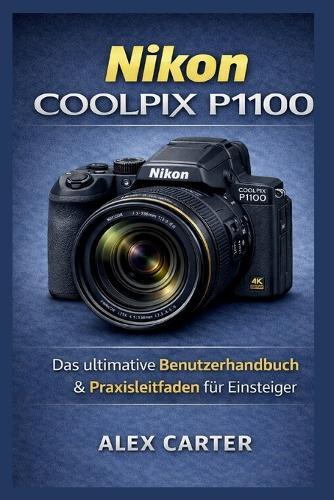 Nikon COOLPIX P1100: Das ultimative Benutzerhandbuch & Praxisleitfaden für Einsteiger