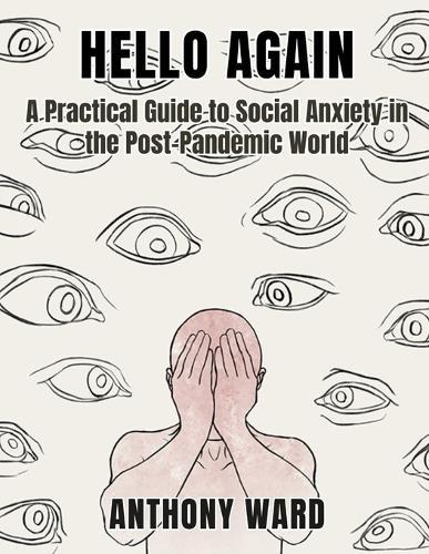 Hello Again: A Practical Guide to Social Anxiety in the Post-Pandemic World