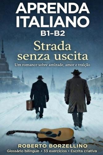 Strada senza uscita. Um romance sobre amizade, amor e traição: Aprenda italiano B1-B2 - Glossário bilíngue - 33 exercícios - Escrita criativa