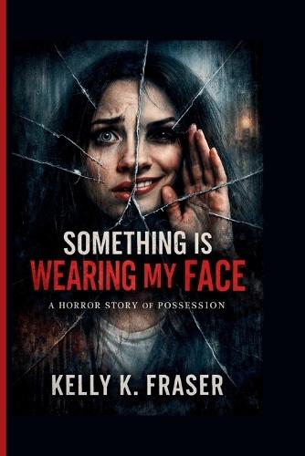 Something Is Wearing My Face: A Horror Story of Possession