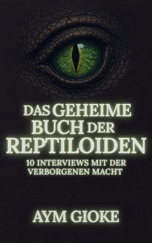 Das geheime Buch der Reptiloiden: 10 Interviews mit der verborgenen Macht