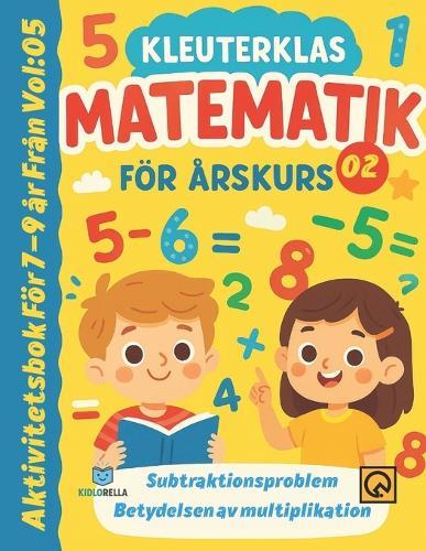 Kleuterklas Matematik för Årskurs 2 Vol 05: Subtraktionsproblem Betydelsen av multiplikation Aktivitetsbok För 7-9 år Från Addition subtraktion problem Läxhjälp Matriser multiplikation Svensk läroplan matte