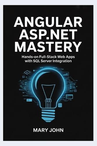 Angular ASP.NET Mastery: Hands-On Full-Stack Web Apps with SQL Server Integration