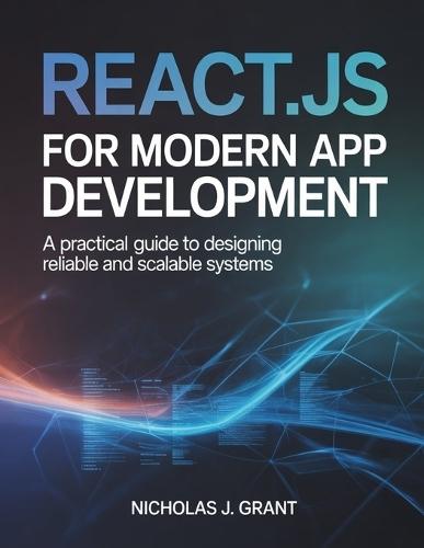 React.Js for Modern App Development: A Practical Guide to Designing Reliable and Scalable Systems