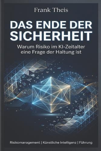 Das Ende der SIcherheit: Warum Risiko im KI-Zeitalter eine Frage der Haltung ist