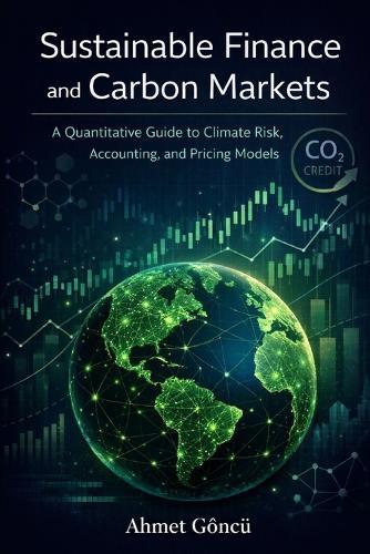 Sustainable Finance and Carbon Markets: A Quantitative Guide to Climate Risk, Accounting, and Pricing Models