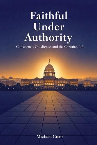 Faithful Under Authority: Conscience, Obedience, and the Christian Life