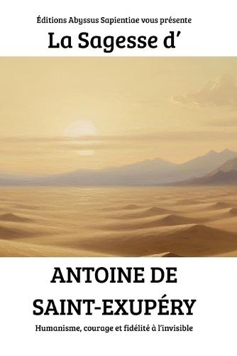 La Sagesse d'Antoine de Saint-Exupéry: Humanisme, courage et fidélité à l'invisible