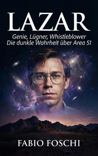 Lazar: Genie, Lügner, Whistleblower - Die dunkle Wahrheit über Area 51