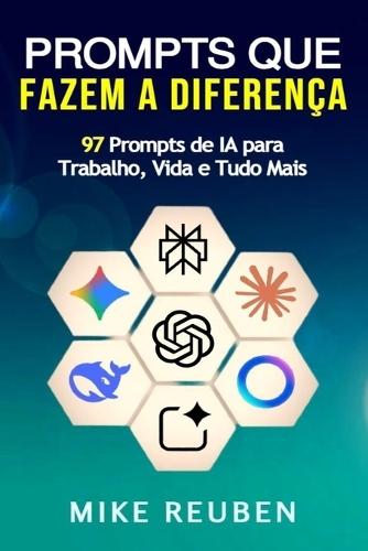 Prompts que Fazem a Diferença: 97 Prompts de IA para Trabalho, Vida e Tudo Mais